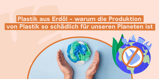 Warum ist Plastik aus Erdöl so schädlich für unseren Planeten? 